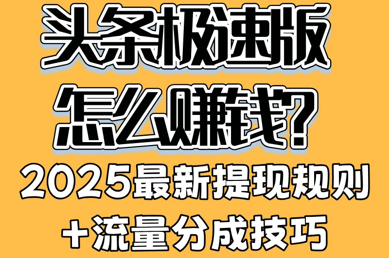 头条极速版怎么赚钱?2025最新提现规则+流量分成技巧