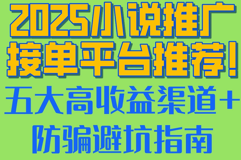 2025小说推广接单平台推荐!五大高收益渠道+防骗避坑指南