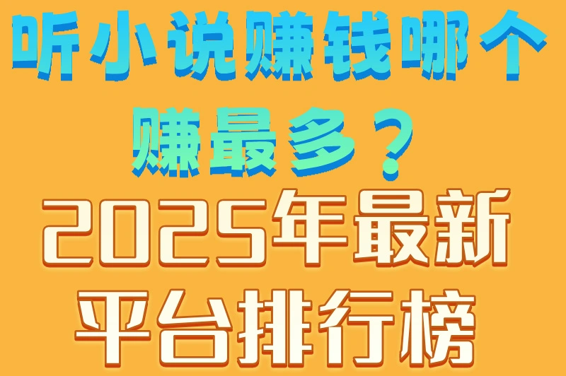 听小说赚钱哪个赚最多?2025年最新平台排行榜