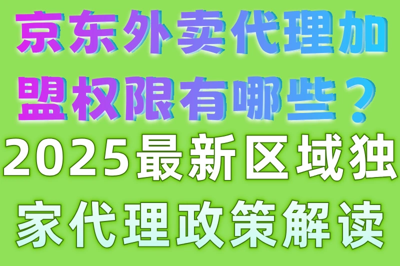 京东外卖代理加盟权限有哪些?2025最新区域独家代理政策解读
