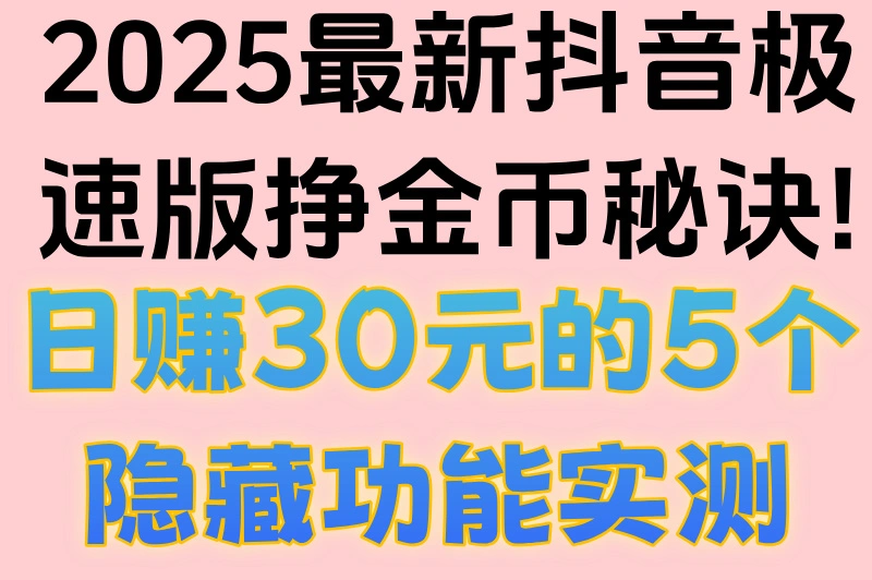 2025最新抖音极速版挣金币秘诀!日赚30元的5个隐藏功能实测