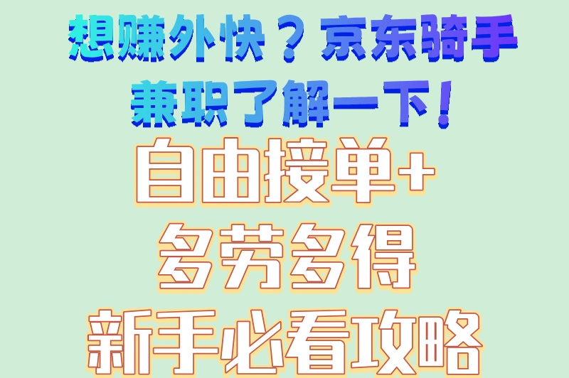 想赚外快?京东骑手兼职了解一下!自由接单+多劳多得新手必看攻略
