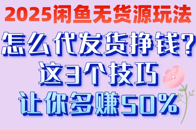 零成本创业！闲鱼怎么代发货挣钱？这份实操手册太实用了