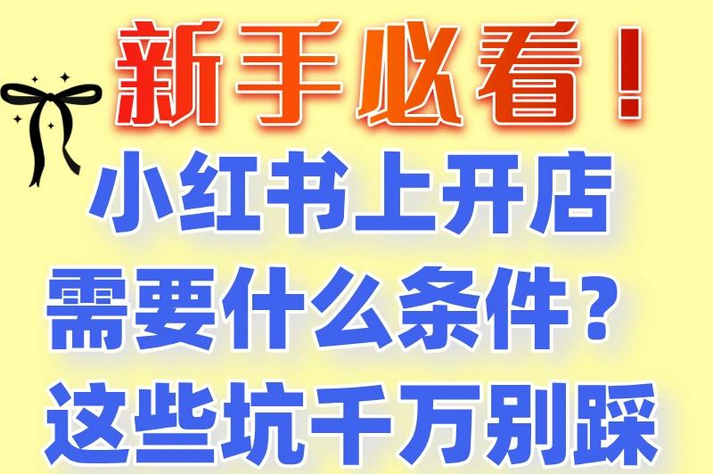 2025最新！小红书上开店需要什么条件？这份指南太实用了