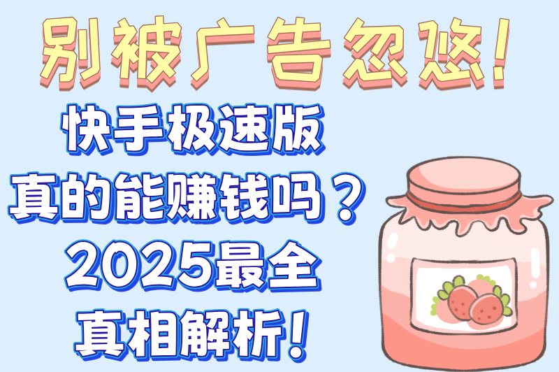 别被广告忽悠！快手极速版真的能赚钱吗？2025最全真相解析！