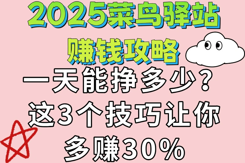 新手必看！菜鸟驿站一天能挣多少？2025最全经营指南