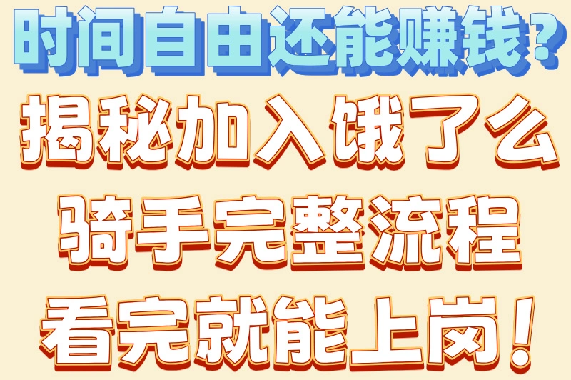 时间自由还能赚钱？揭秘加入饿了么骑手完整流程看完就能上岗！