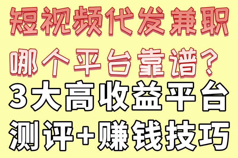 短视频代发兼职平台哪个好？揭秘3大平台，轻松日赚100+