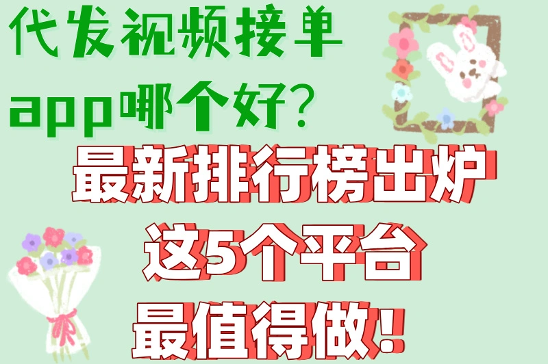 代发视频接单app哪个好？最新排行榜出炉这5个平台最值得做！