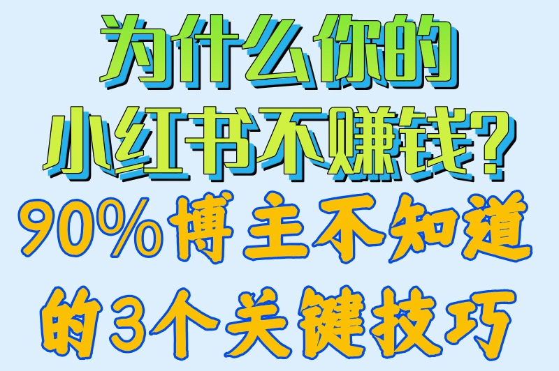 为什么你的小红书不赚钱？90%博主不知道的3个关键技巧