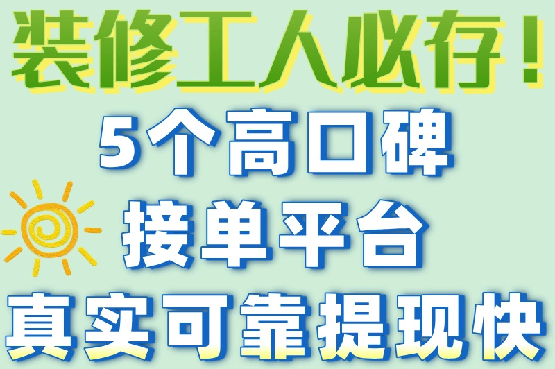 装修工人必存！5个高口碑接单平台，真实可靠提现快