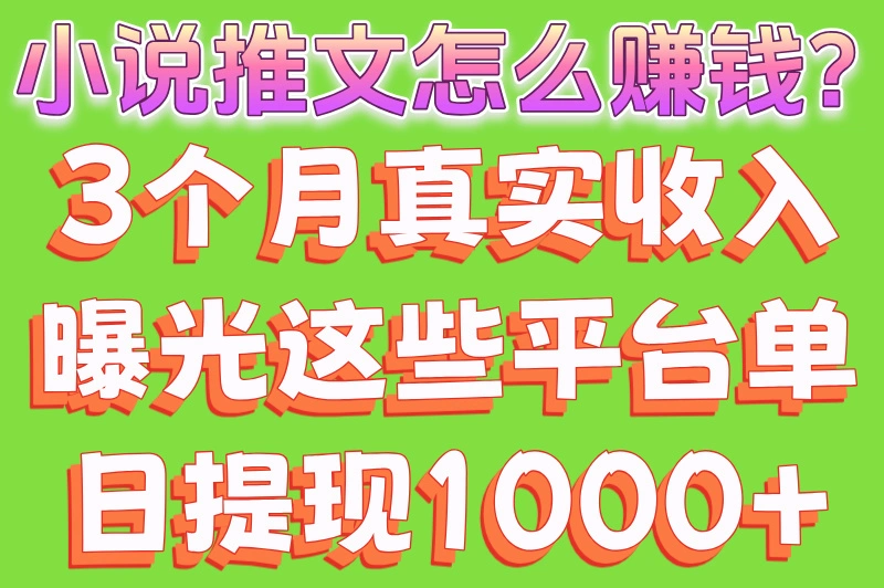 小说推文怎么赚钱?3个月真实收入曝光,这些平台单日提现1000+