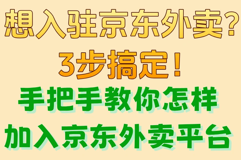想入驻京东外卖?3步搞定!手把手教你怎样加入京东外卖平台