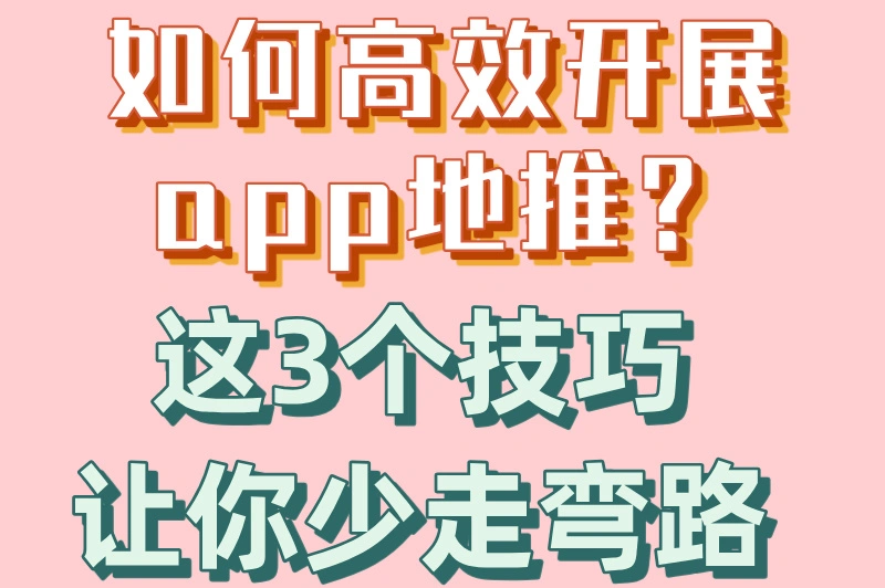 如何高效开展app地推？这3个技巧让你少走弯路