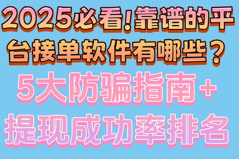 2025必看!靠谱的平台接单软件有哪些?5大防骗指南+提现成功率排名