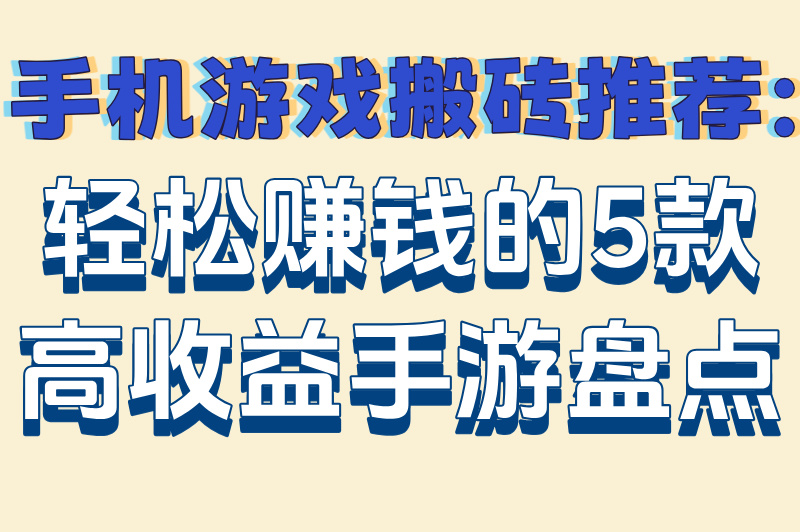 手机游戏搬砖推荐：轻松赚钱的5款高收益手游盘点