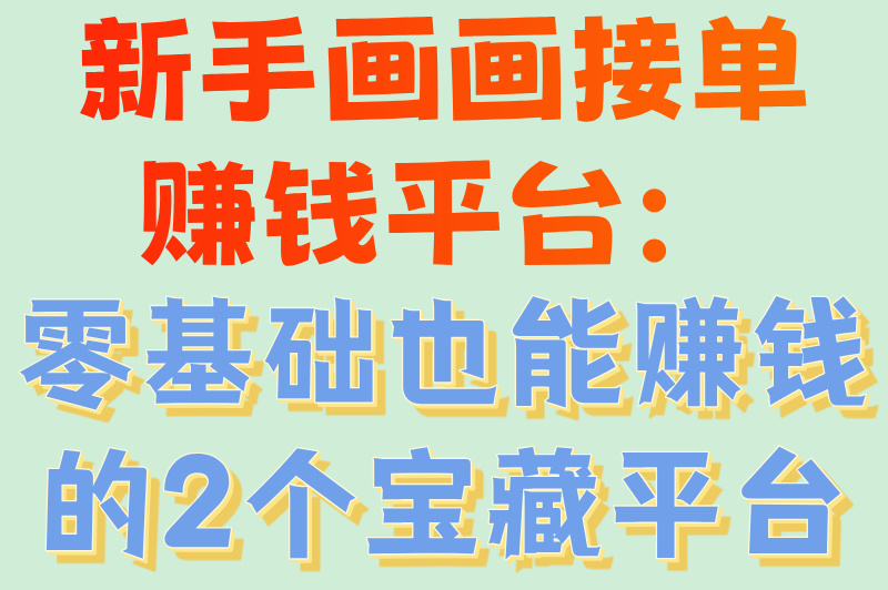 新手画画接单赚钱平台：零基础也能赚钱的2个宝藏平台