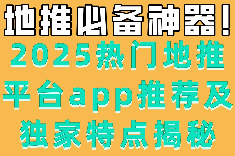 地推必备神器!2025热门地推平台app推荐及独家特点揭秘