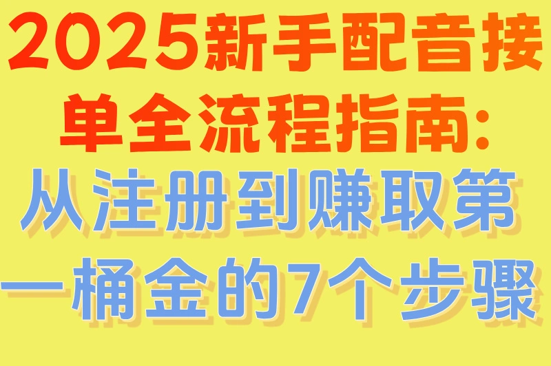 2025新手配音接单全流程指南:从注册到赚取第一桶金的7个步骤