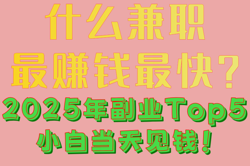 什么兼职最赚钱最快？2025年副业Top5小白当天见钱！