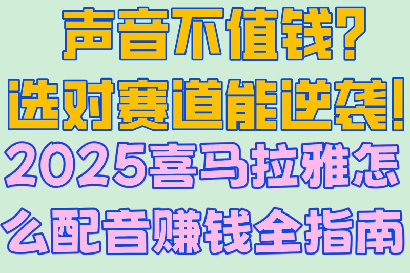 声音不值钱?选对赛道能逆袭!2025喜马拉雅怎么配音赚钱全指南