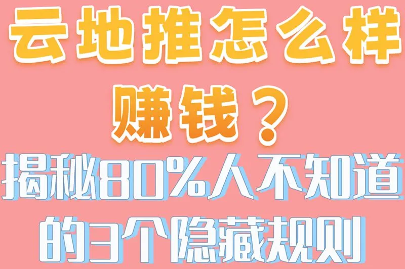 云地推怎么样赚钱?揭秘80%人不知道的3个隐藏规则
