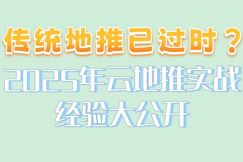 传统地推已过时？2025年云地推实战经验大公开