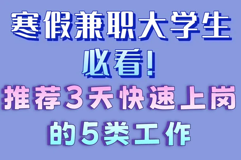 寒假兼职大学生必看!推荐3天快速上岗的5类工作