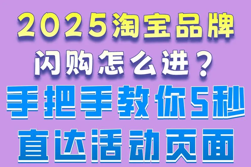 2025淘宝品牌闪购怎么进?手把手教你5秒直达活动页面