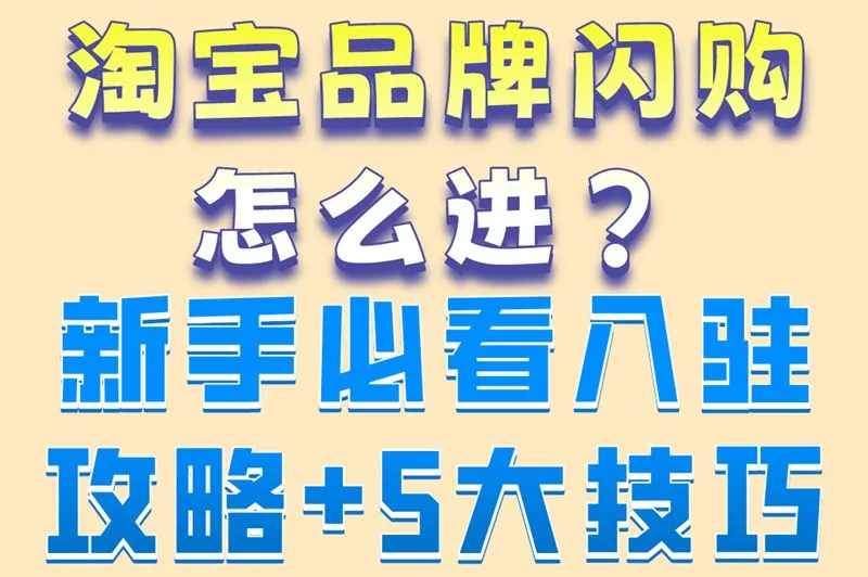 淘宝品牌闪购怎么进？新手必看入驻攻略+5大技巧