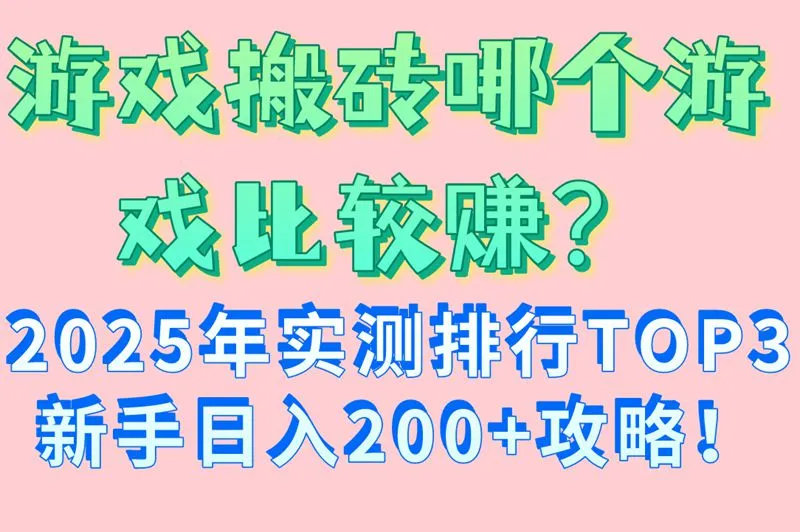 游戏搬砖哪个游戏比较赚？2025年实测排行TOP3新手日入200+攻略！
