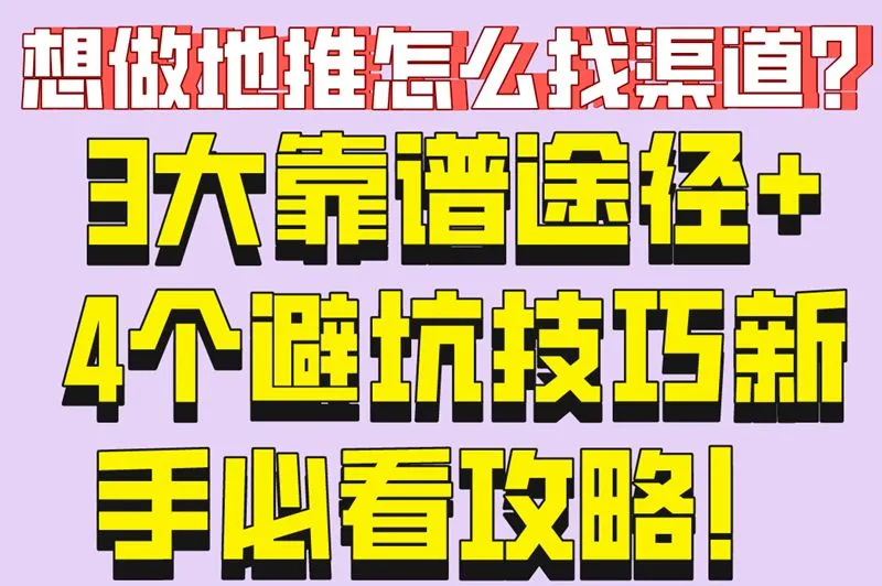 想做地推怎么找渠道？3大靠谱途径+4个避坑技巧新手必看攻略！