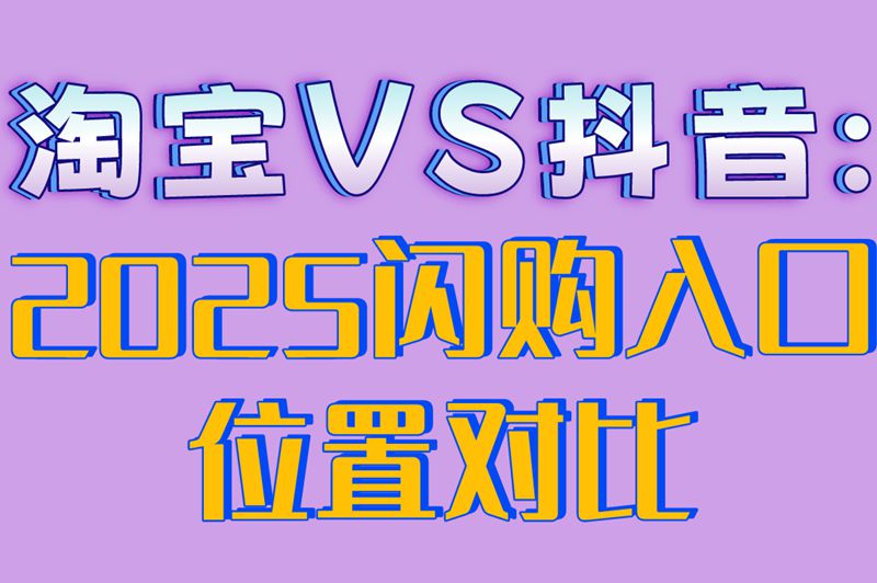 淘宝VS抖音:2025闪购入口位置对比
