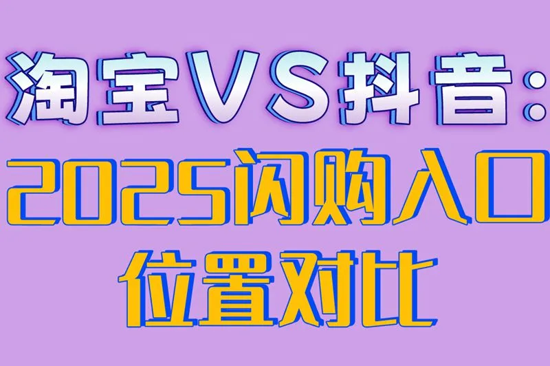 淘宝VS抖音:2025闪购入口位置对比