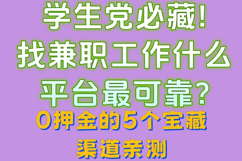 学生党必藏!找兼职工作什么平台最可靠?0押金的5个宝藏渠道亲测