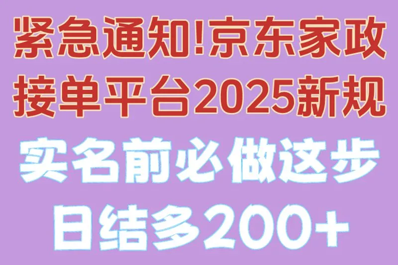 紧急通知!京东家政接单平台2025新规,实名前必做这步日结多200+