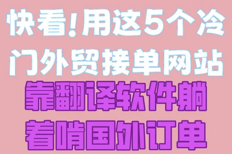 快看!用这5个冷门外贸接单网站,靠翻译软件躺着啃国外订单