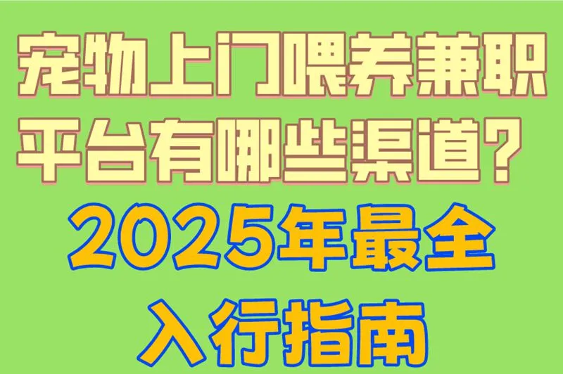 宠物上门喂养兼职平台有哪些渠道？2025年最全入行指南
