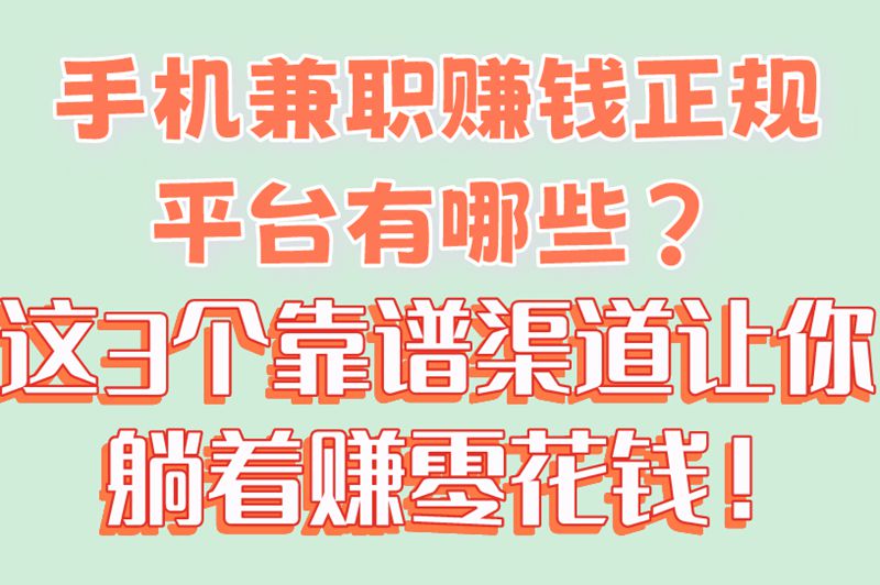 手机兼职赚钱正规平台有哪些？这3个靠谱渠道让你躺着赚零花钱！