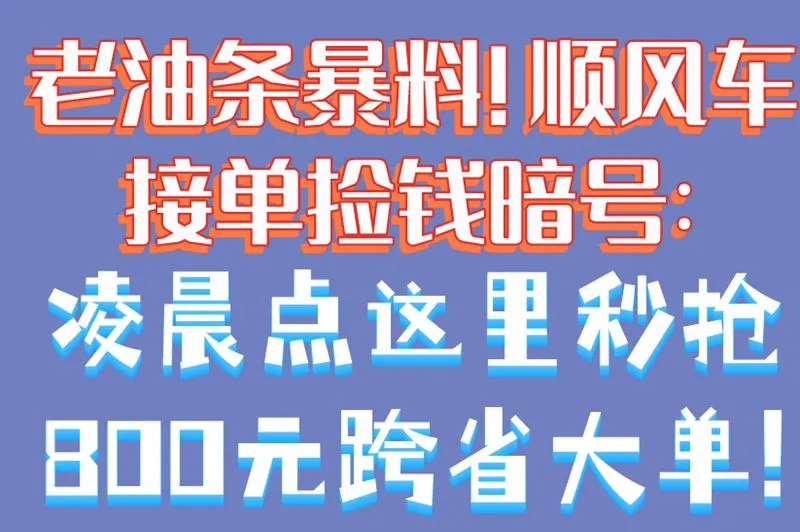 老油条暴料!顺风车接单捡钱暗号:凌晨点这里秒抢800元跨省大单!