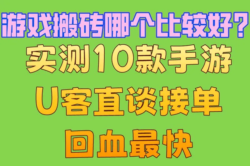 游戏搬砖哪个比较好?实测10款手游,U客直谈接单回血最快