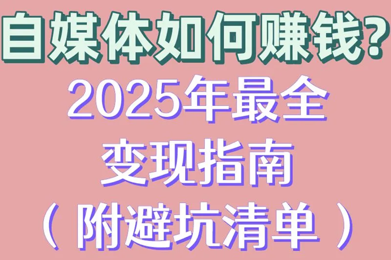 自媒体如何赚钱?2025年最全变现指南（附避坑清单）