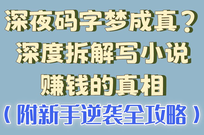 深夜码字梦成真?深度拆解写小说赚钱的真相(附新手逆袭全攻略)