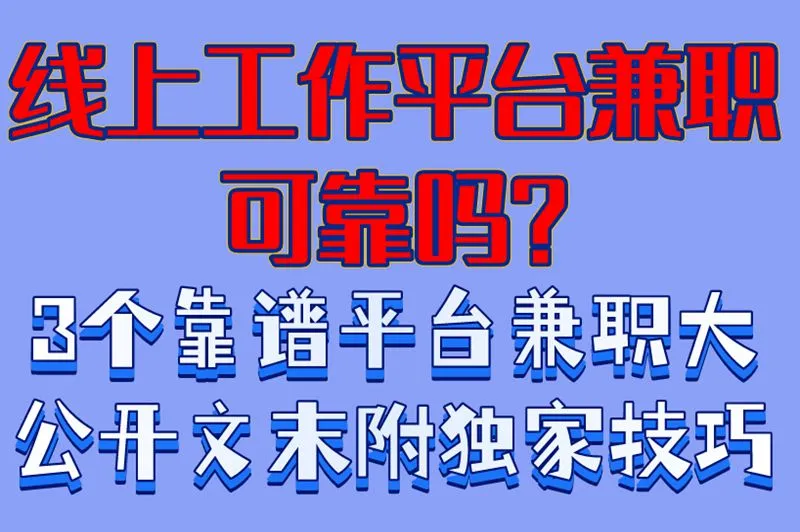线上工作平台兼职可靠吗?3个靠谱平台兼职大公开,文末附独家技巧