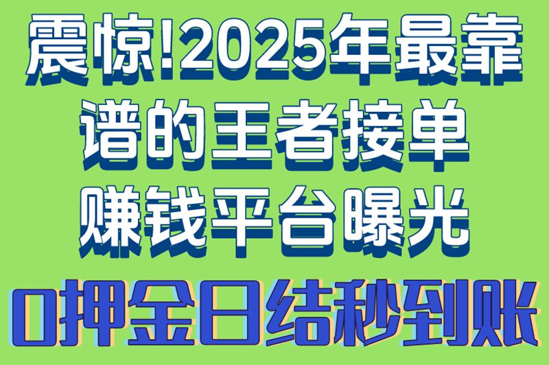 震惊!2025年最靠谱的王者接单赚钱平台曝光,0押金日结秒到账