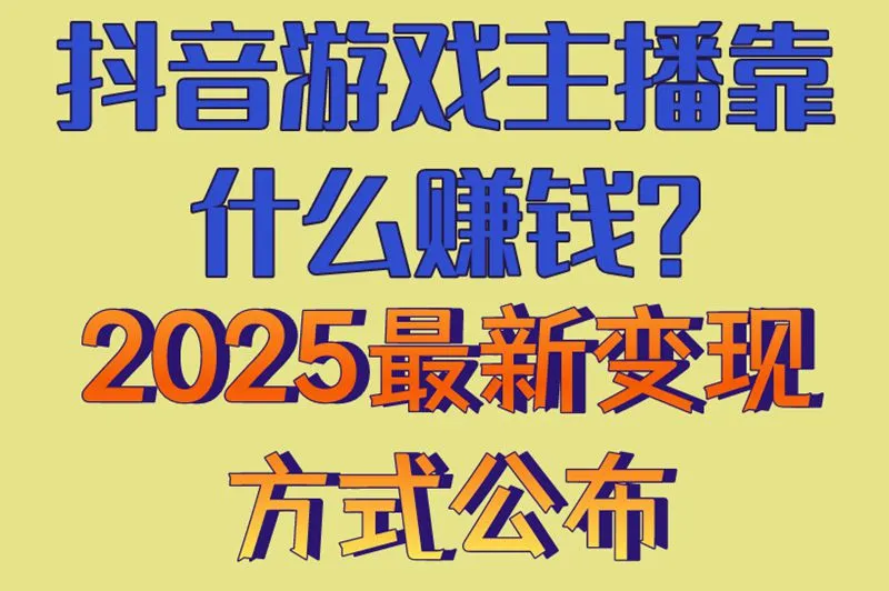 抖音游戏主播靠什么赚钱?2025最新变现方式公布