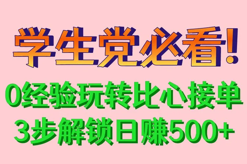 学生党必看!0经验玩转比心接单3步解锁日赚500+