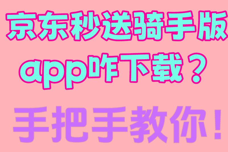 京东秒送骑手版app咋下载？手把手教你！