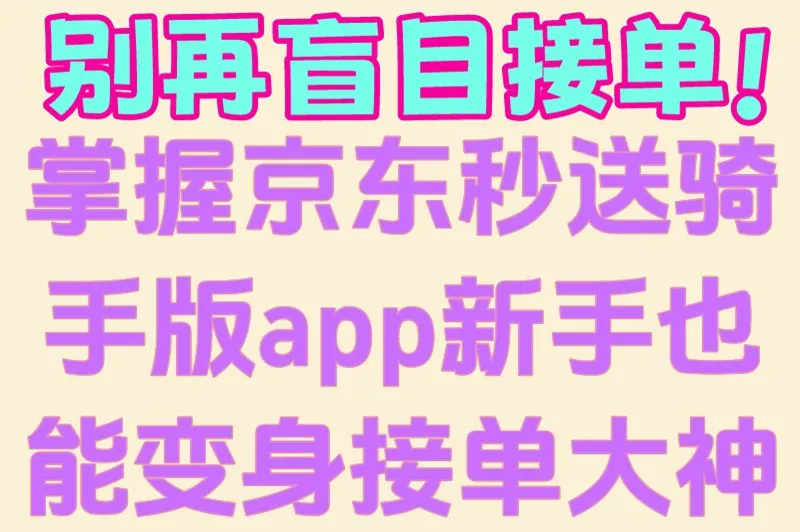 别再盲目接单!掌握京东秒送骑手版app新手也能变身接单大神