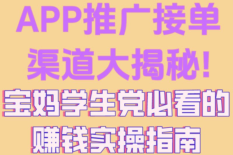 APP推广接单渠道大揭秘!宝妈学生党必看的赚钱实操指南